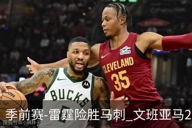 季前赛-雷霆险胜马刺 文班亚马20分切特21+9