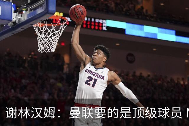 谢林汉姆：曼联要的是顶级球员 M费不够好没必要为错过他沮丧